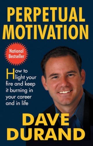 Perpetual Motivation: How to Light Your Fire and Keep It Burning in Your Career