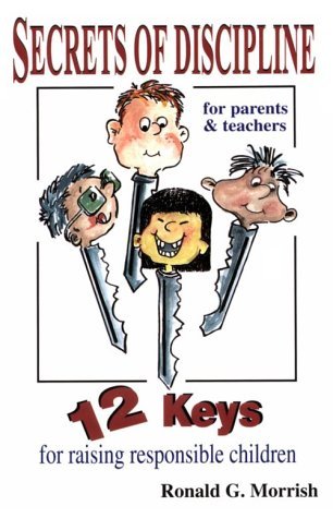 Secrets of Discipline: 12 Keys for Raising Responsible Children Morrish, Ronald