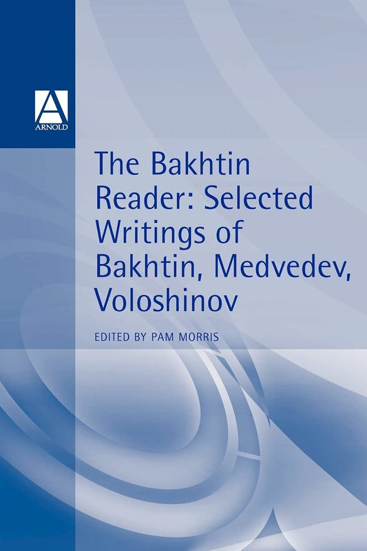 The Bakhtin Reader: Selected Writings of Bakhtin, Medvedev, Voloshinov (Hodder A