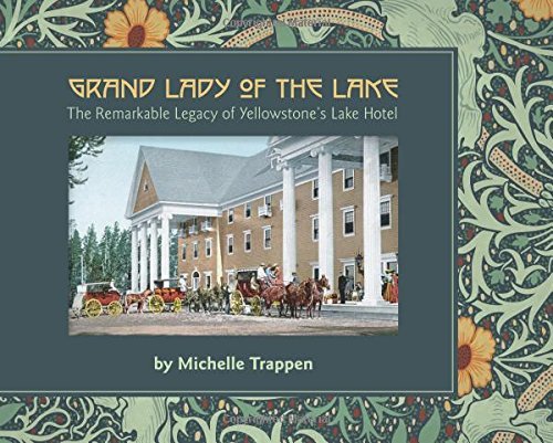 Grand Lady of the Lake: The Remarkable Legacy of Yellowstone's Lake Hotel [Paper