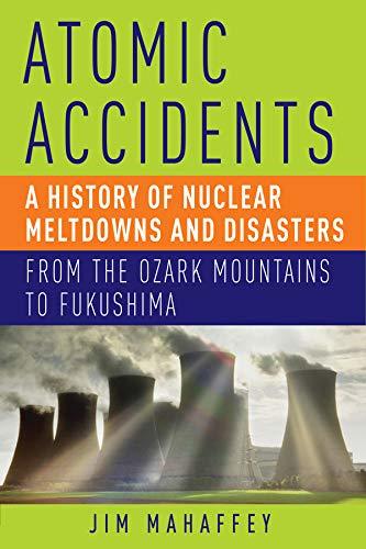 Atomic Accidents: A History of Nuclear Meltdowns and Disasters: From the Ozark M