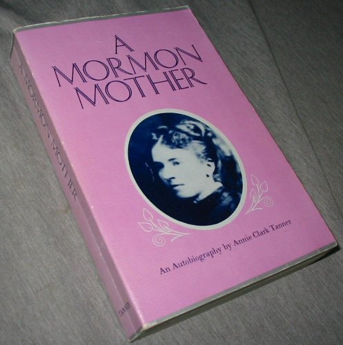 A Mormon Mother [Paperback] Annie Clark Tanner and Obert C. Tanner