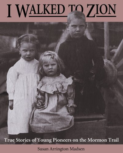I Walked to Zion: True Stories of Young Pioneers on the Mormon Trail [Hardcover]