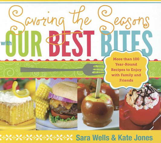 Savoring the Seasons with Our Best Bites: More Than 100 Year-Round Recipes to En