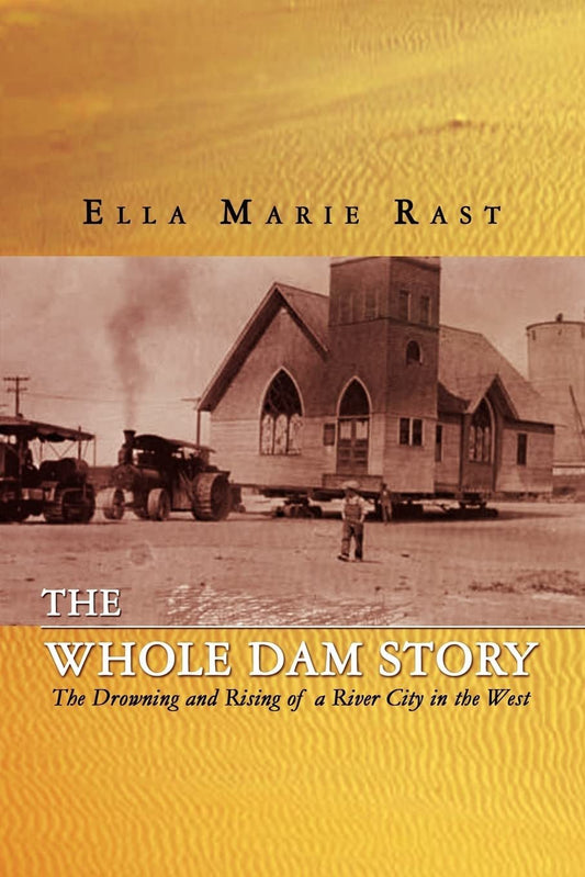 The Whole Dam Story: The Drowning and Rising of a River City in the West [Paperb