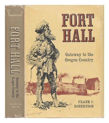 Fort Hall, gateway to the Oregon country Robertson, Frank C