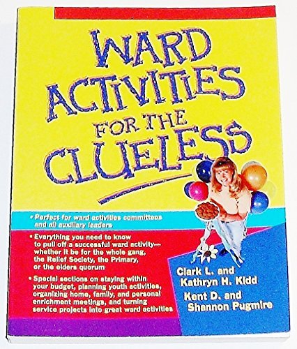 Ward Activities for the Clueless Kidd, Clark L.; Kidd, Kathryn H.; Pugmire, Kent