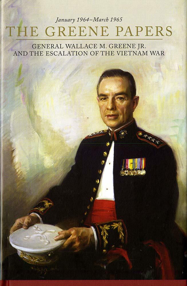 The Greene Papers: General Wallace M. Greene Jr. and the Escalation of the Vietn