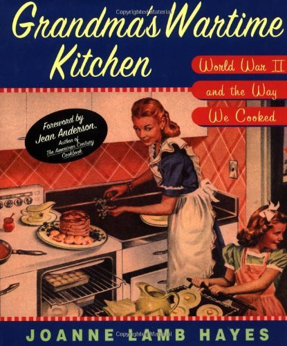 Grandma's Wartime Kitchen: World War II and the Way We Cooked Joanne Lamb Hayes