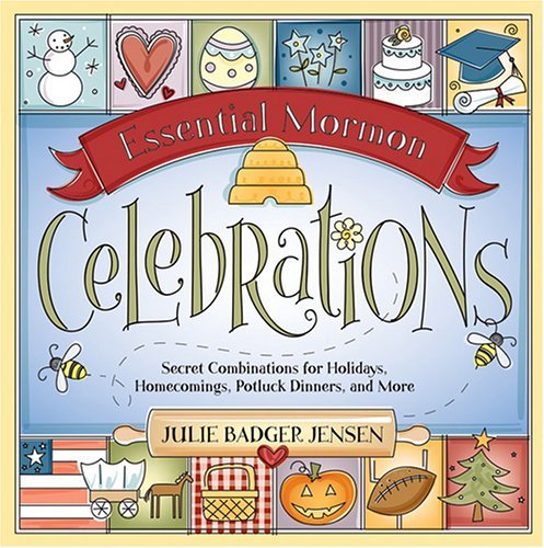 Essential Mormon Celebrations: Secret Combinations for Holidays, Homecomings, Po