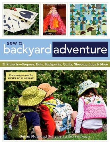 Sew a Backyard Adventure: 21 Projects Teepees, Hats, Backpacks, Quilts, Sleeping