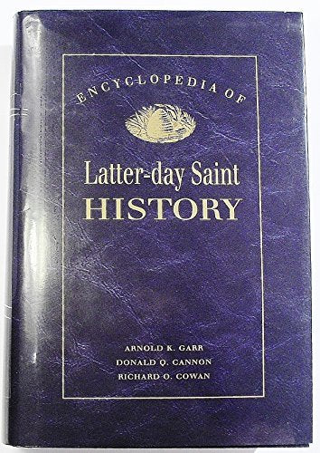 Encyclopedia of Latter-Day Saint History Arnold K. Garr; Donald Q. Cannon; Richa