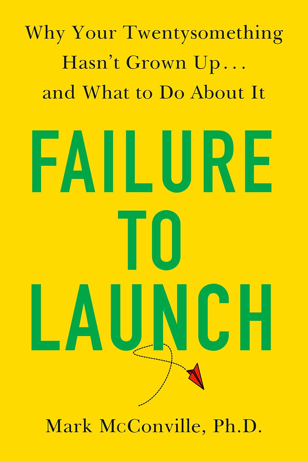 Failure to Launch: Why Your Twentysomething Hasn't Grown Up...and What to Do Abo