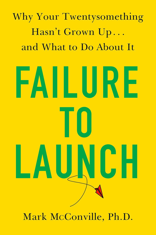 Failure to Launch: Why Your Twentysomething Hasn't Grown Up...and What to Do Abo