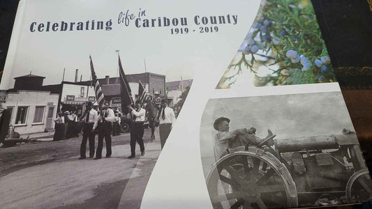 Celebrating Life in Caribou County (Idaho) 1919-2019 - by Robyn and Laurie Thoma