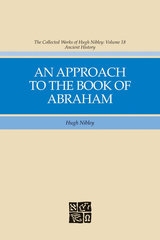 The Collected Works of Hugh Nibley, vol 18: An Approach to the Book of Abraham [