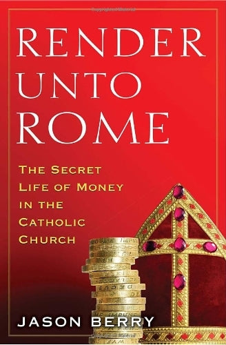 Render Unto Rome: The Secret Life of Money in the Catholic Church [Hardcover] Be