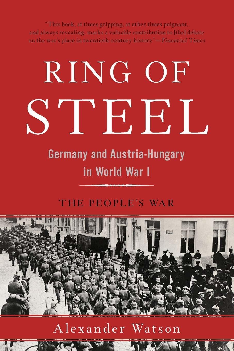 Ring of Steel: Germany and Austria-Hungary in World War I [Paperback] Watson, Al