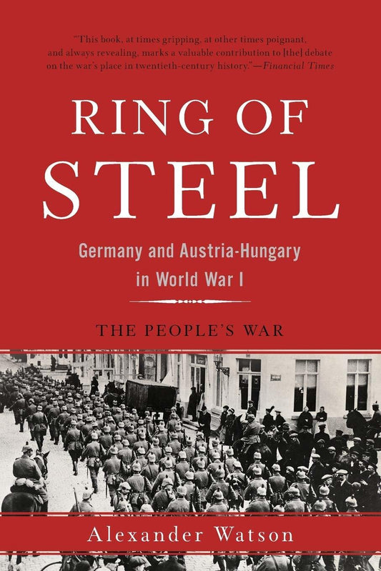Ring of Steel: Germany and Austria-Hungary in World War I [Paperback] Watson, Al