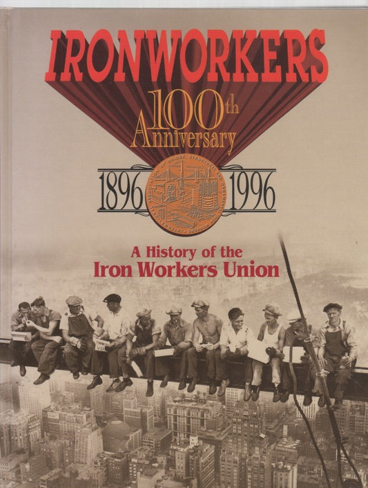 Ironworkers 100th Anniversary 1896-1996: A History of the Iron Workers Union [Ha