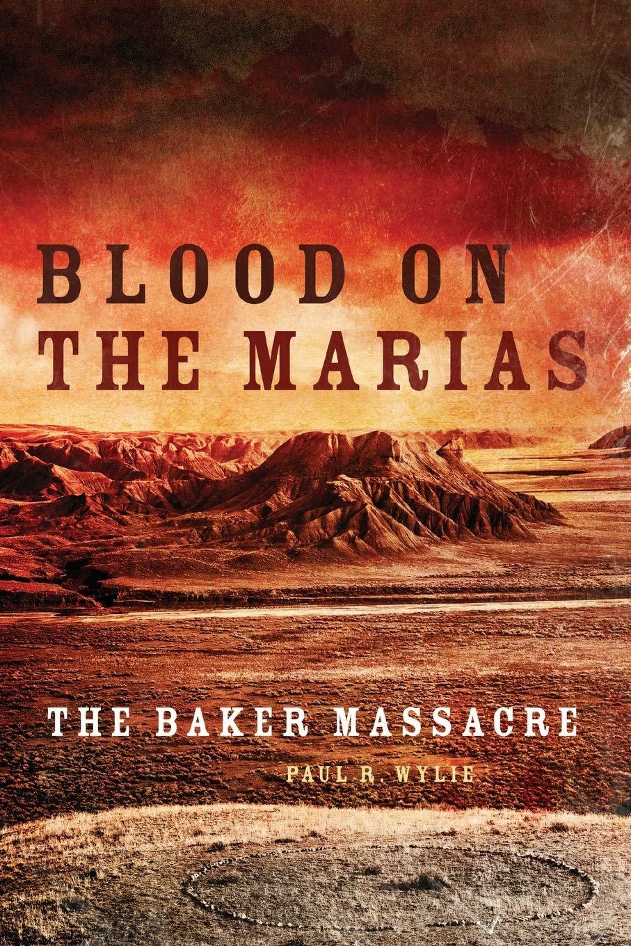 Blood on the Marias: The Baker Massacre [Paperback] Wylie, Paul R.