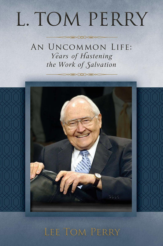 L. Tom Perry An Uncommon Life, Vol. 2: Years of Hastening the Work of Salvation