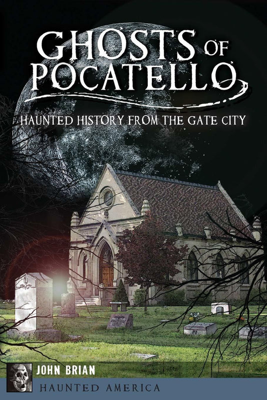 Ghosts of Pocatello: Haunted History from the Gate City (Haunted America) [Paper