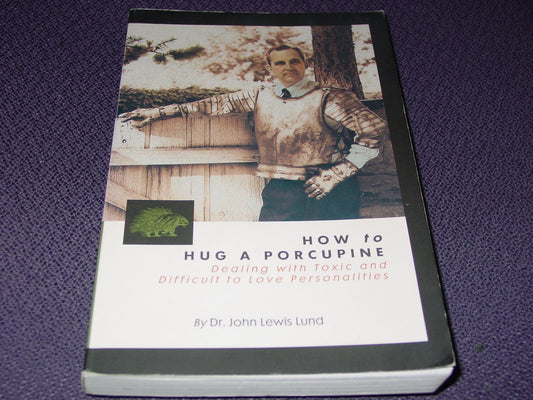 How to Hug a Porcupine: Dealing With Toxic & Difficult to Love Personalities Lun