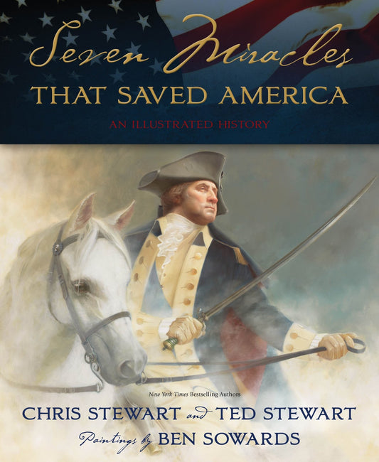 Seven Miracles That Saved America: An Illustrated History Chris Stewart and Ted