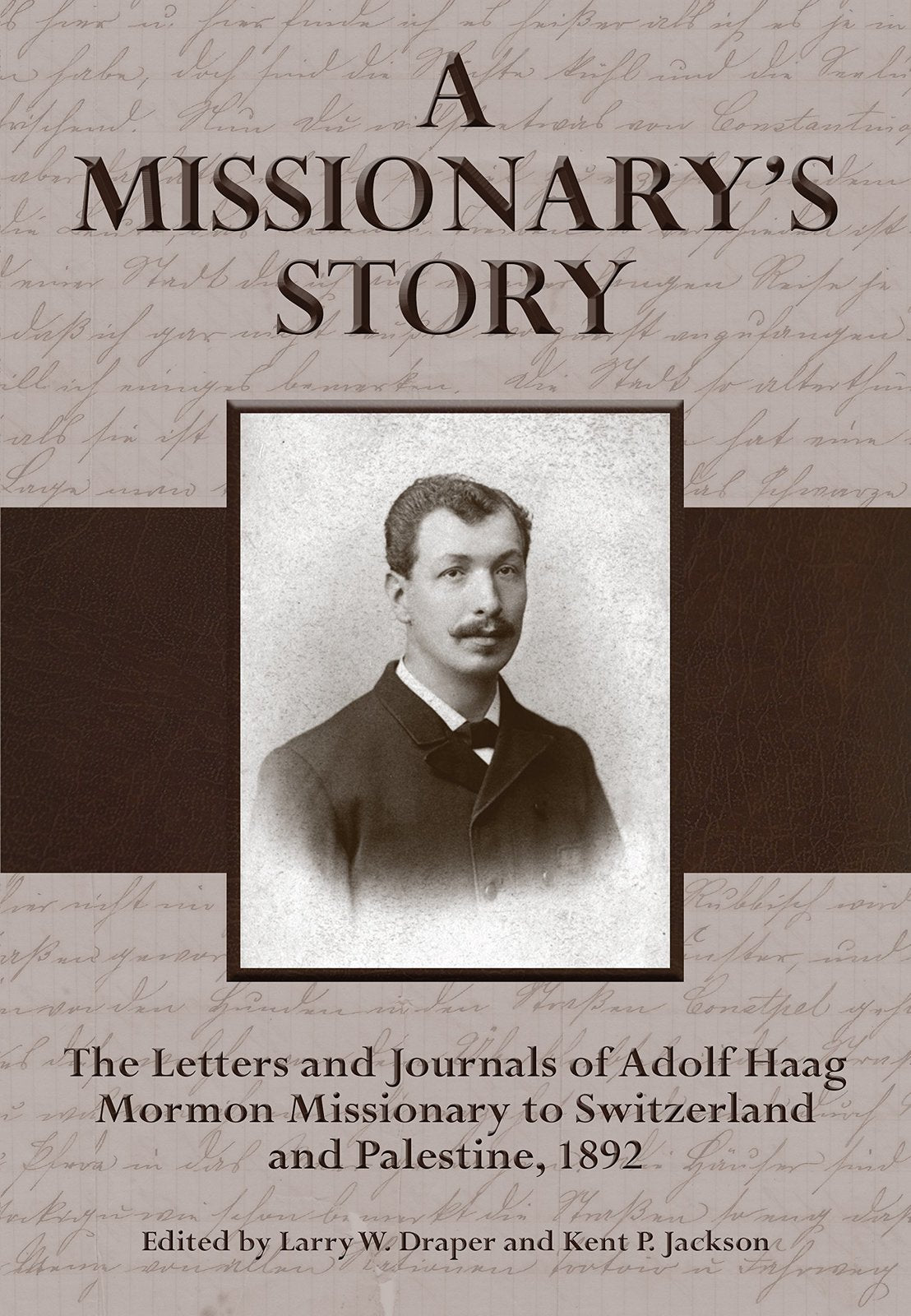 A Missionary's Story: The Le tters and Journa ls of Adolf Haag, Mormon Missionar