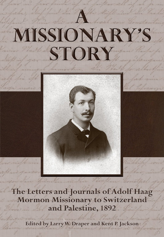 A Missionary's Story: The Le tters and Journa ls of Adolf Haag, Mormon Missionar