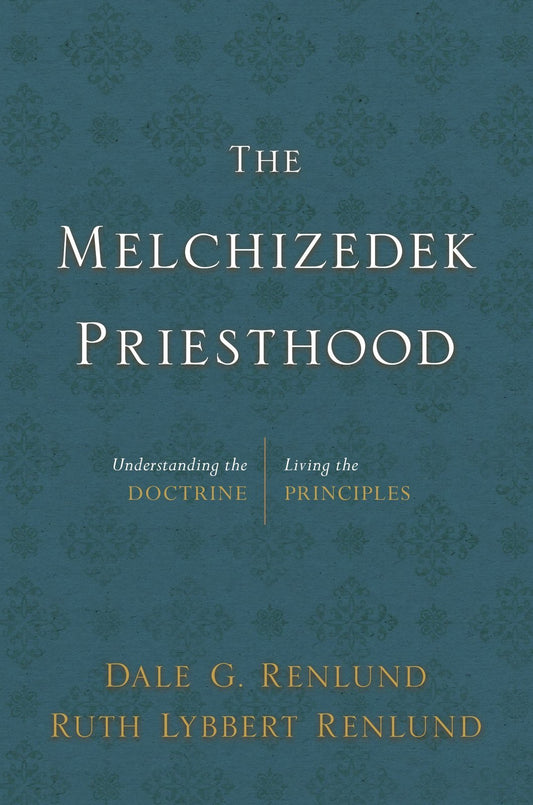 The Melchizedek Priesthood: Understanding the Doctrine, Living the Principles [H