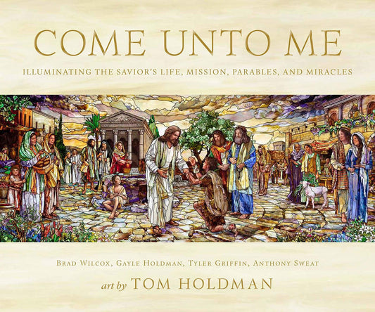Come Unto Me: Illuminating the Savior's Life, Mission, Parables, and Miracles [H