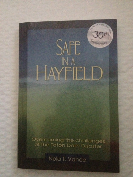Safe in a Hayfield - Overcoming The Challenges of the Teton Dam Flood Disaster [