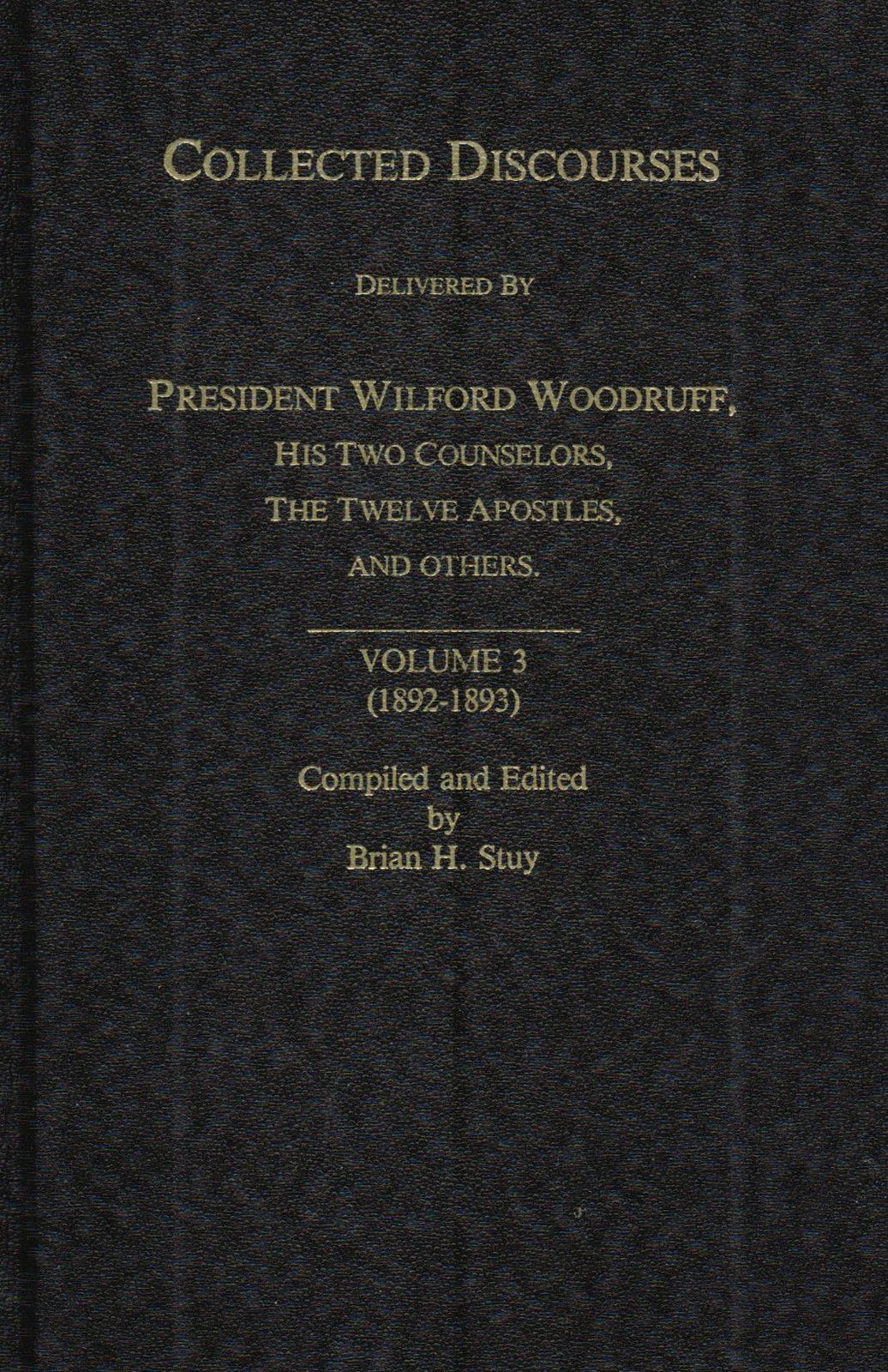 COLLECTED DISCOURSES Delivered by President Wilford Woodruff, His Two Counselors