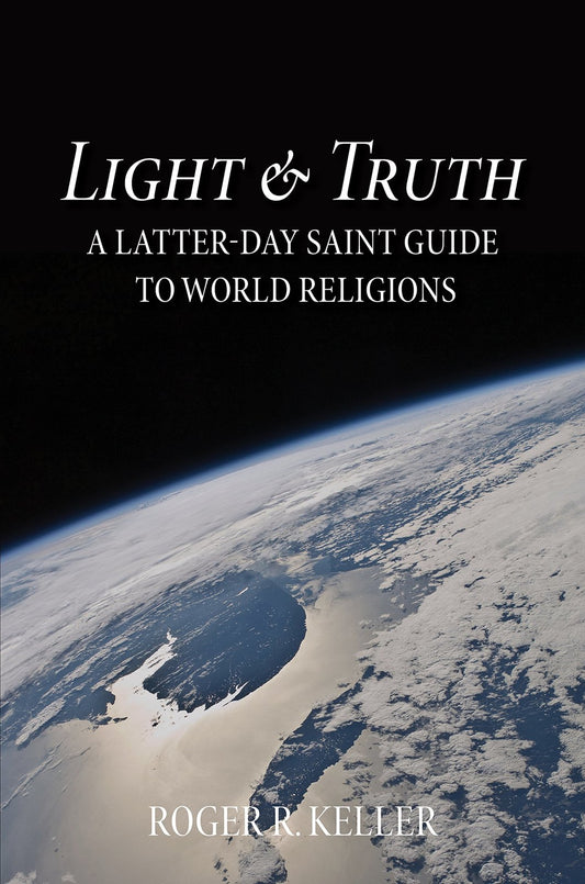 Light & Truth: An LDS Perspective on World Religions Roger Keller