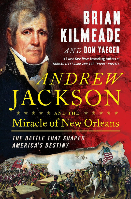Andrew Jackson and the Miracle of New Orleans: The Battle That Shaped America's
